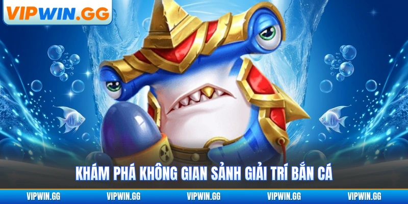 Khám phá không gian sảnh giải trí bắn cá