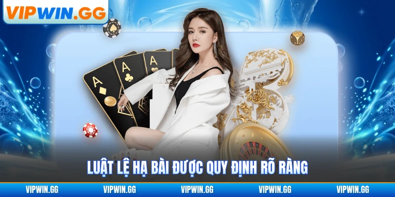 Luật lệ hạ bài được quy định rõ ràng