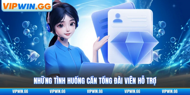Những tình huống cần tổng đài viên hỗ trợ