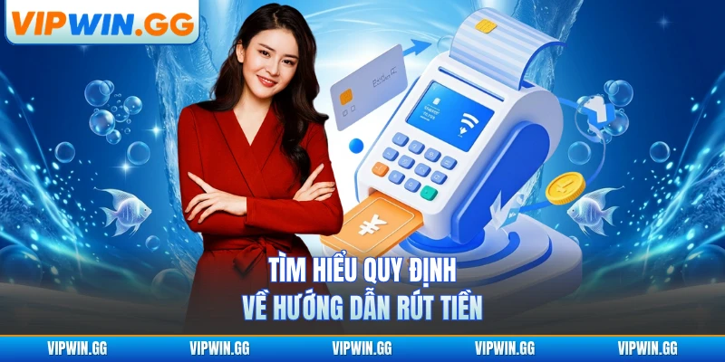 Tìm hiểu quy định về hướng dẫn rút tiền