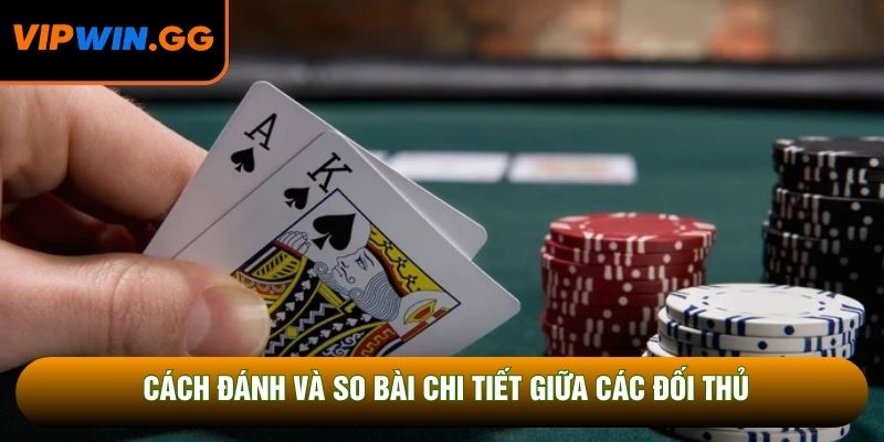 Cách đánh và so bài chi tiết giữa các đối thủ