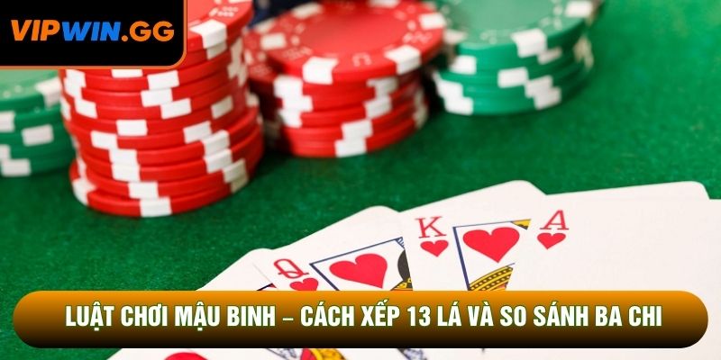 Luật Chơi Mậu Binh – Cách Xếp 13 Lá Và So Sánh Ba Chi